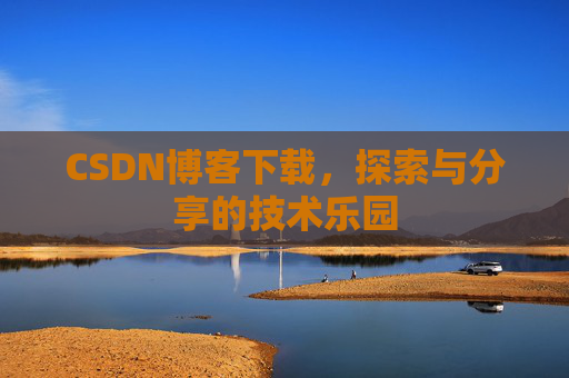 CSDN博客下载，探索与分享的技术乐园